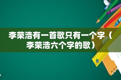 李荣浩有一首歌只有一个字（李荣浩六个字的歌）