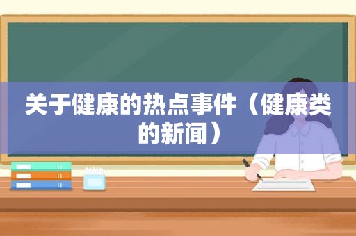 关于健康的热点事件（健康类的新闻）