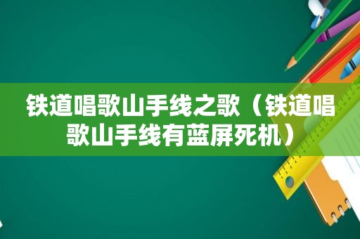 铁道唱歌山手线之歌（铁道唱歌山手线有蓝屏死机）