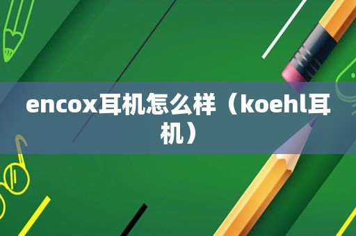 encox耳机怎么样（koehl耳机）