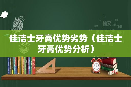 佳洁士牙膏优势劣势（佳洁士牙膏优势分析）