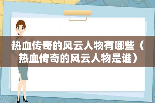 热血传奇的风云人物有哪些（热血传奇的风云人物是谁）