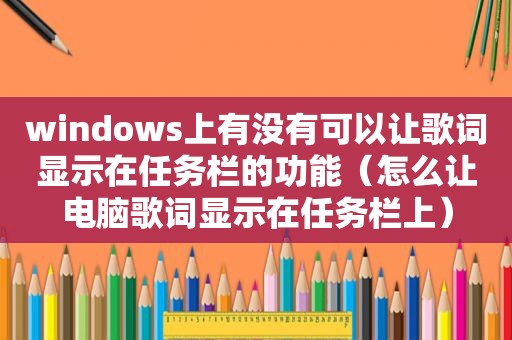 windows上有没有可以让歌词显示在任务栏的功能（怎么让电脑歌词显示在任务栏上）