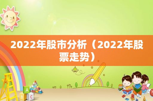 2022年股市分析（2022年股票走势）