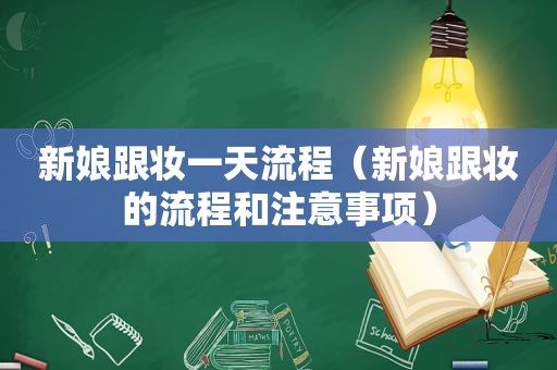 新娘跟妆一天流程（新娘跟妆的流程和注意事项）