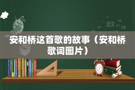 安和桥这首歌的故事（安和桥歌词图片）