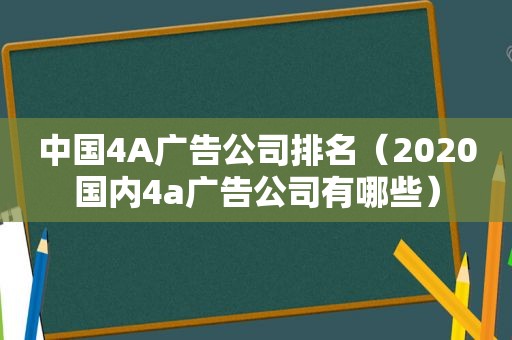 中国4A广告公司排名（2020国内4a广告公司有哪些）