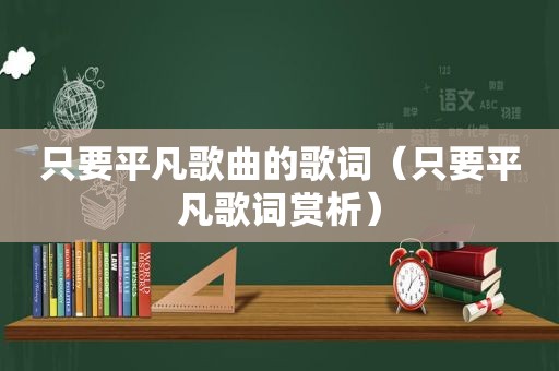 只要平凡歌曲的歌词（只要平凡歌词赏析）