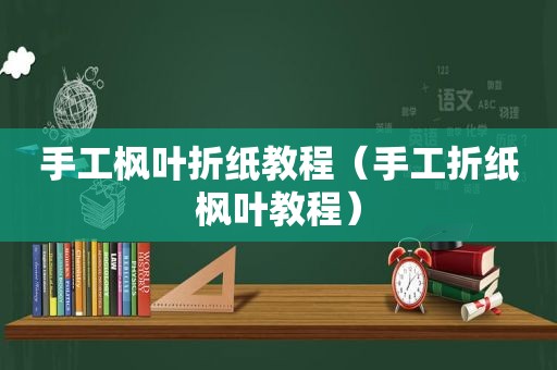 手工枫叶折纸教程（手工折纸枫叶教程）