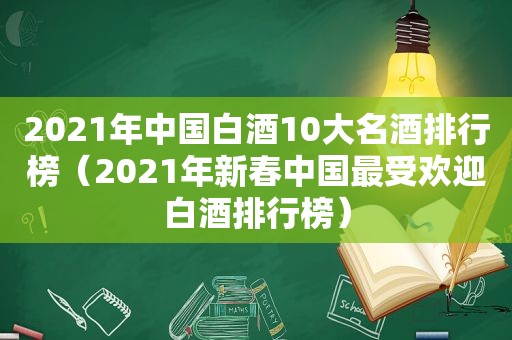 2021年中国白酒10大名酒排行榜（2021年新春中国最受欢迎白酒排行榜）