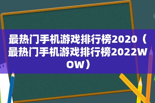 最热门手机游戏排行榜2020（最热门手机游戏排行榜2022WOW）