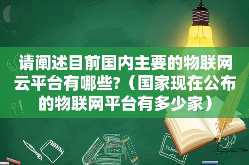 请阐述目前国内主要的物联网云平台有哪些?（国家现在公布的物联网平台有多少家）