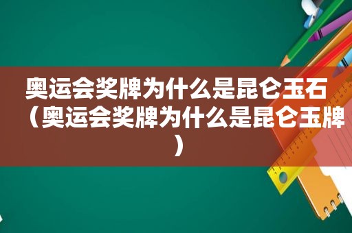 奥运会奖牌为什么是昆仑玉石（奥运会奖牌为什么是昆仑玉牌）