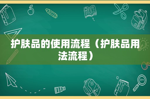 护肤品的使用流程（护肤品用法流程）