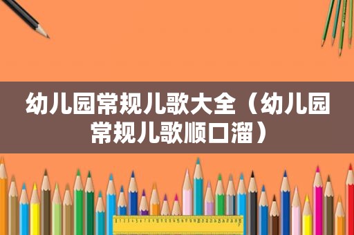 幼儿园常规儿歌大全（幼儿园常规儿歌顺口溜）