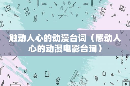 触动人心的动漫台词（感动人心的动漫电影台词）