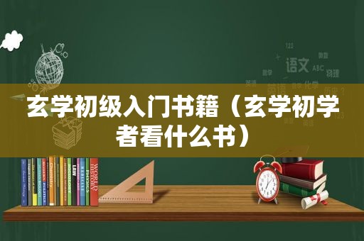 玄学初级入门书籍（玄学初学者看什么书）