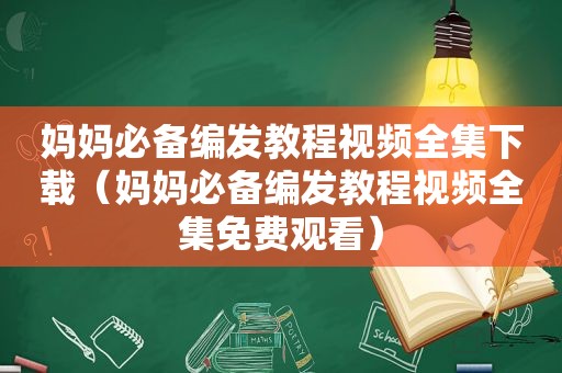 妈妈必备编发教程视频全集下载（妈妈必备编发教程视频全集免费观看）