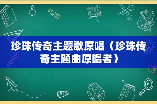 珍珠传奇主题歌原唱（珍珠传奇主题曲原唱者）