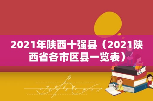 2021年陕西十强县（2021陕西省各市区县一览表）