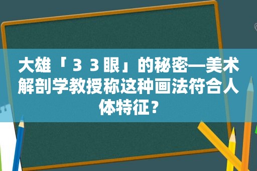 大雄「３３眼」的秘密—美术解剖学教授称这种画法符合人体特征？