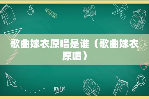 歌曲嫁衣原唱是谁（歌曲嫁衣原唱）