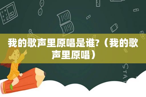 我的歌声里原唱是谁?（我的歌声里原唱）