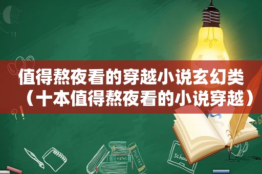 值得熬夜看的穿越小说玄幻类（十本值得熬夜看的小说穿越）