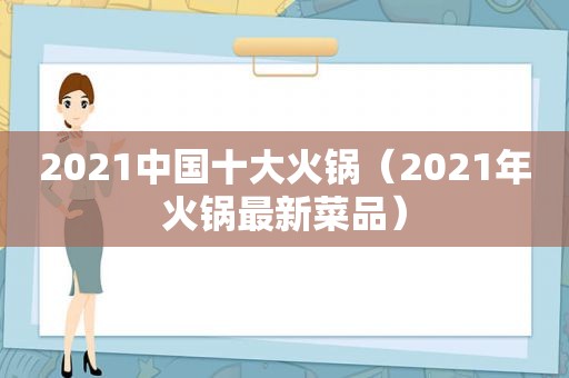 2021中国十大火锅（2021年火锅最新菜品）