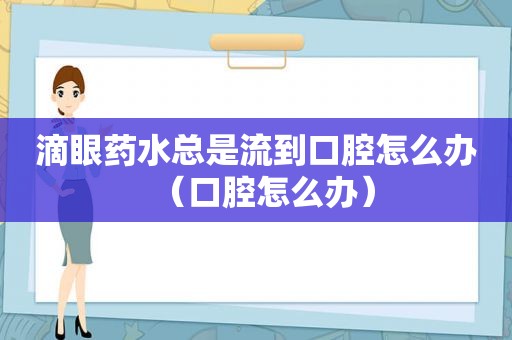 滴眼药水总是流到口腔怎么办（口腔怎么办）