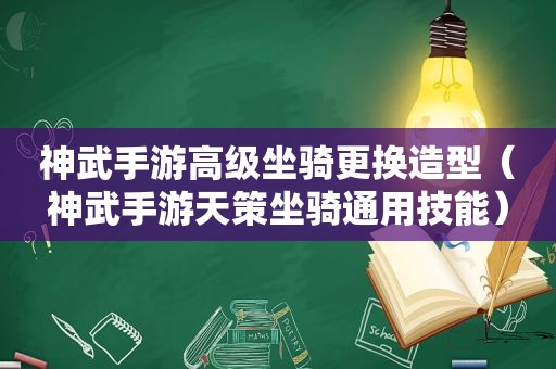 神武手游高级坐骑更换造型（神武手游天策坐骑通用技能）