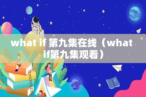 what if 第九集在线（what if第九集观看）