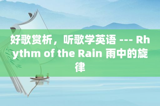 好歌赏析，听歌学英语 --- Rhythm of the Rain 雨中的旋律