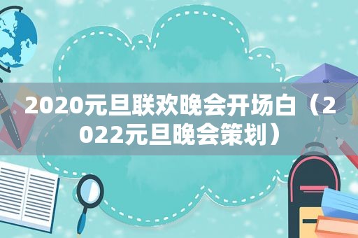 2020元旦联欢晚会开场白（2022元旦晚会策划）