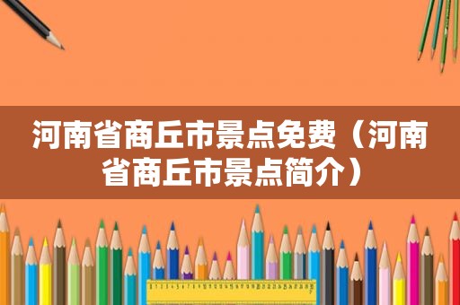 河南省商丘市景点免费（河南省商丘市景点简介）