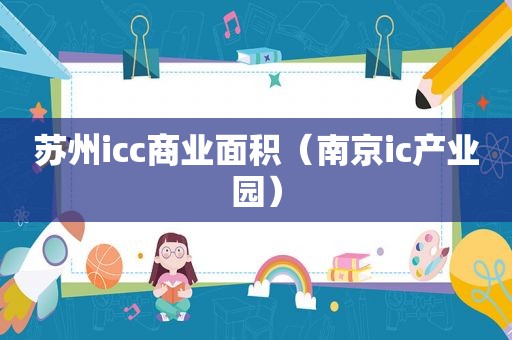 苏州icc商业面积（南京ic产业园）