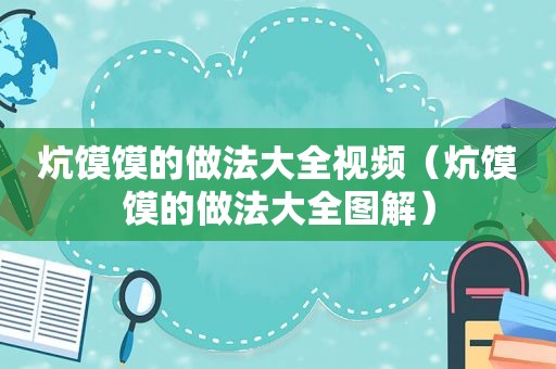 炕馍馍的做法大全视频（炕馍馍的做法大全图解）