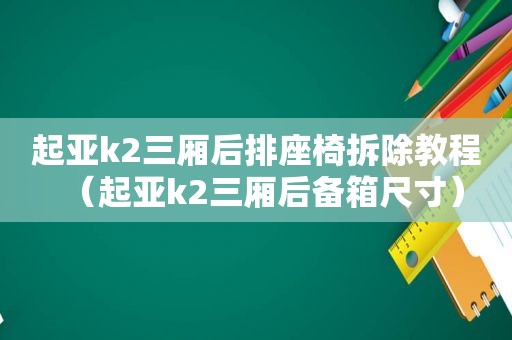 起亚k2三厢后排座椅拆除教程（起亚k2三厢后备箱尺寸）