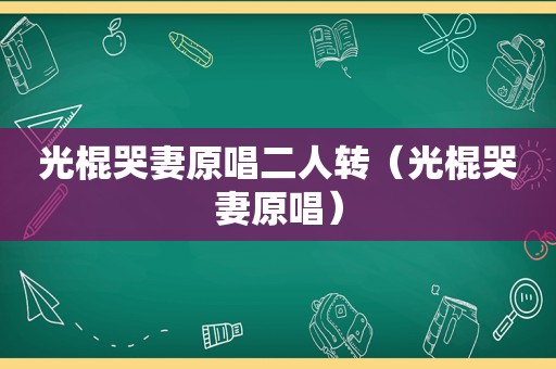 光棍哭妻原唱二人转（光棍哭妻原唱）