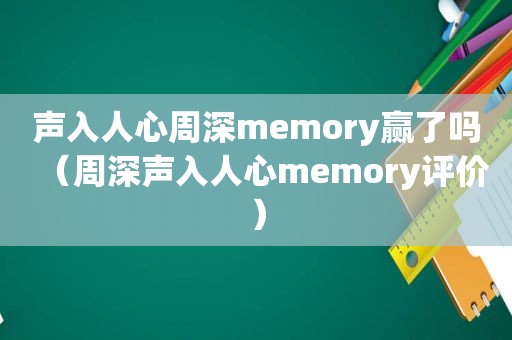 声入人心周深memory赢了吗（周深声入人心memory评价）