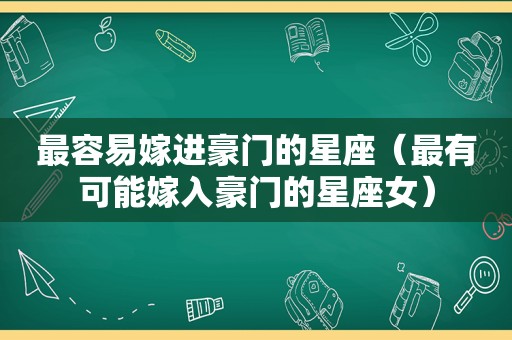 最容易嫁进豪门的星座（最有可能嫁入豪门的星座女）