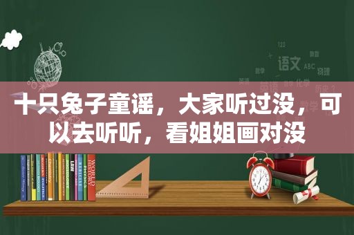 十只兔子童谣，大家听过没，可以去听听，看姐姐画对没