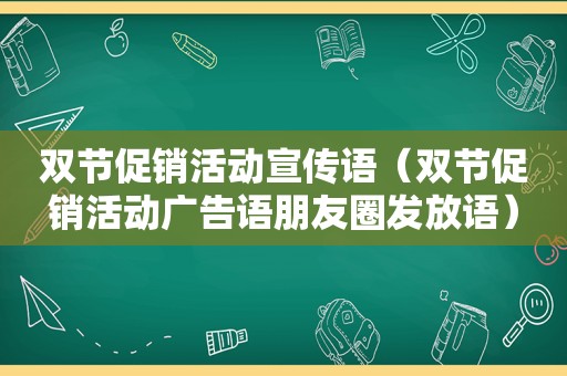 双节促销活动宣传语（双节促销活动广告语朋友圈发放语）