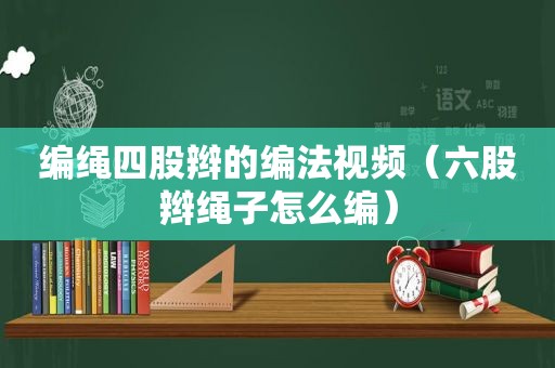 编绳四股辫的编法视频（六股辫绳子怎么编）