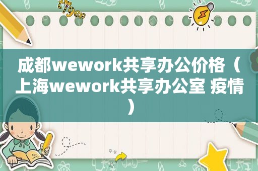 成都wework共享办公价格（上海wework共享办公室 疫情）