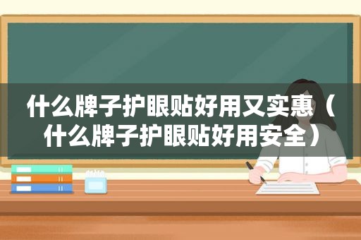 什么牌子护眼贴好用又实惠（什么牌子护眼贴好用安全）