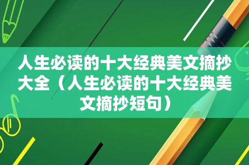 人生必读的十大经典美文摘抄大全（人生必读的十大经典美文摘抄短句）