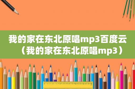 我的家在东北原唱mp3百度云（我的家在东北原唱mp3）