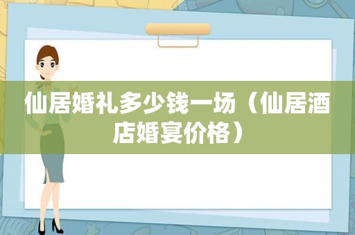 仙居婚礼多少钱一场（仙居酒店婚宴价格）