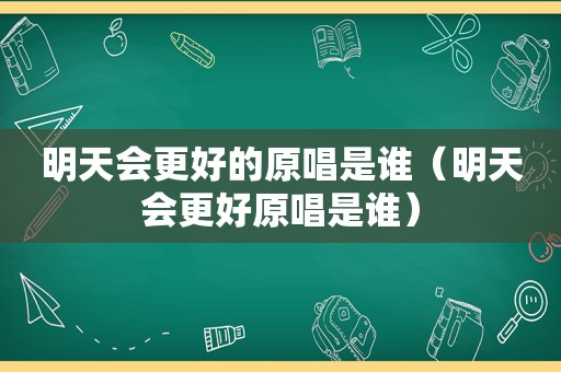 明天会更好的原唱是谁（明天会更好原唱是谁）